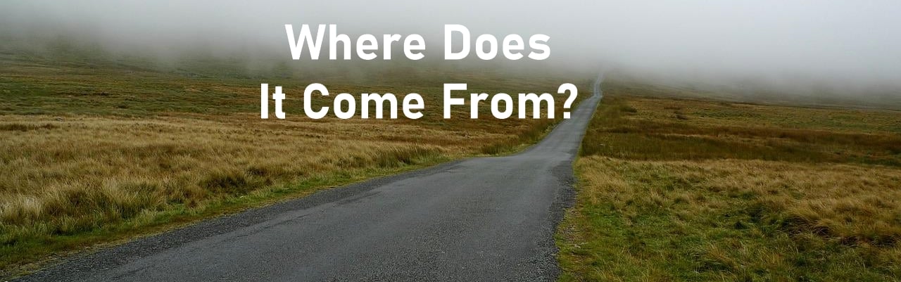 Where Does It Come From?